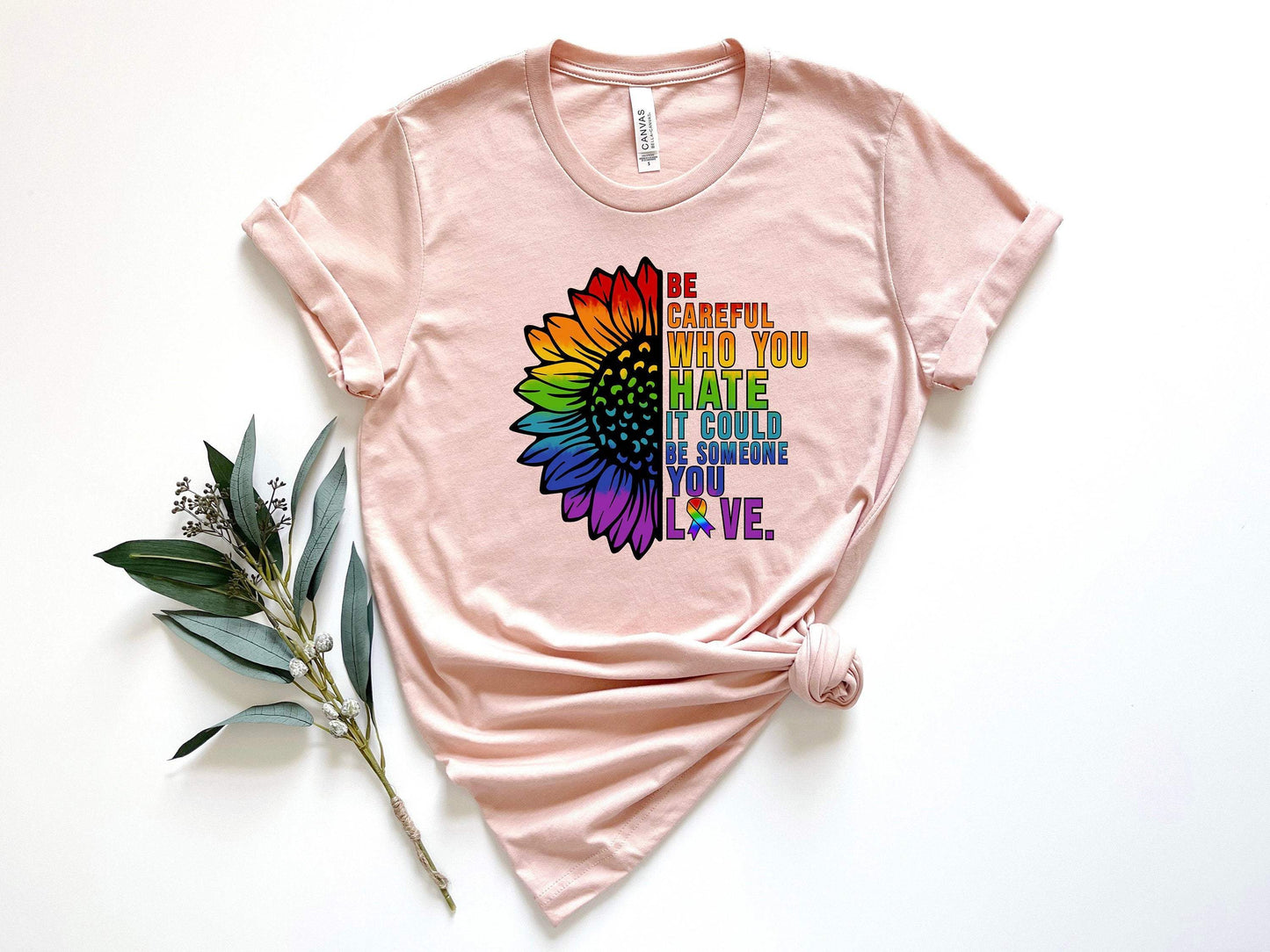 Be Careful Who You Hate It Could Be Someone You Love shirt 100% Cotton T-shirt High Quality